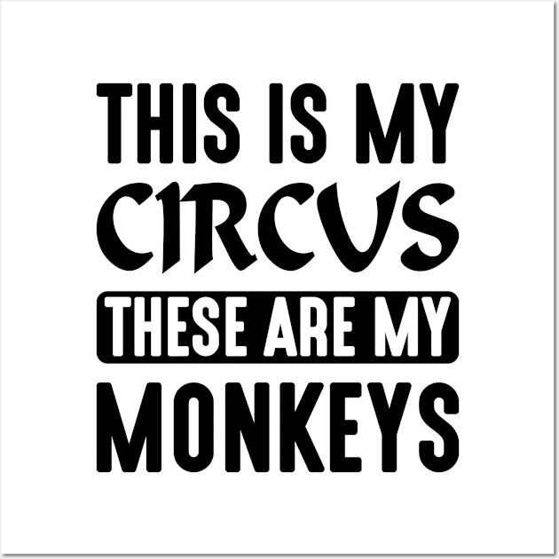 This is My Circus These Are My Monkeys Wall Art by creativeshirtdesigner